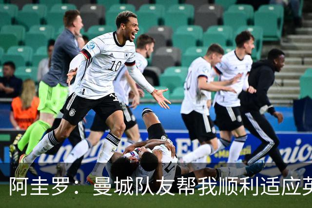 阿圭罗：曼城队友帮我顺利适应英超，从未与英格兰球员有冲突
